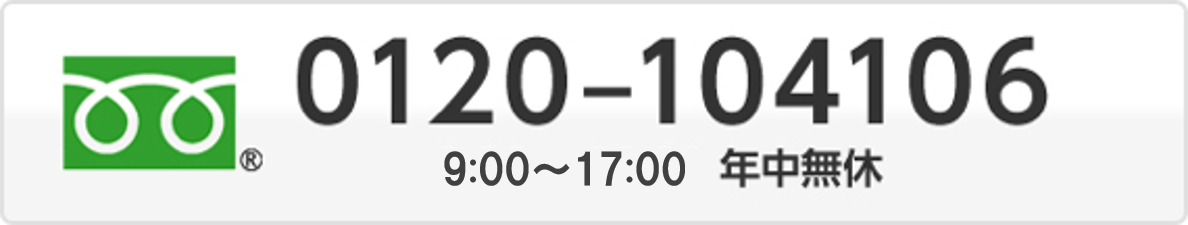 フリーダイヤル 0120-104106 9:00〜17:00 年中無休